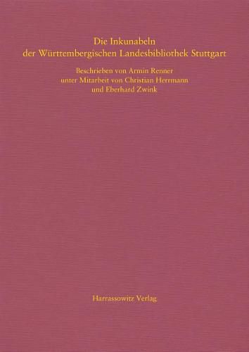 Cover image for Die Inkunabeln Der Wurttembergischen Landesbibliothek Stuttgart: Beschrieben Von Armin Renner Unter Mitarbeit Von Christian Herrmann Und Eberhard Zwink. Geleitwort Von Hannsjorg Kowark . Teil 1 Bis 4