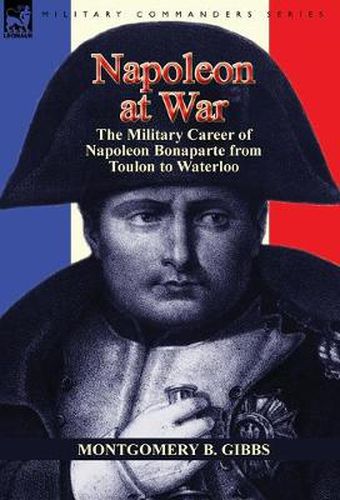 Cover image for Napoleon at War: the Military Career of Napoleon Bonaparte from Toulon to Waterloo