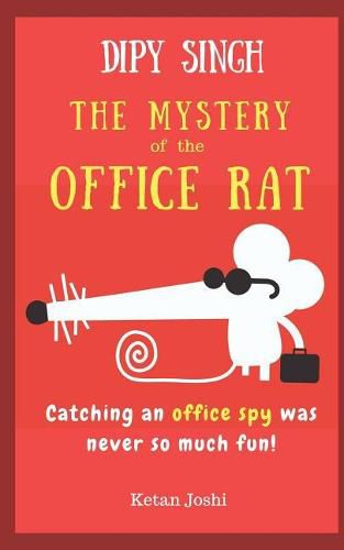 Dipy Singh - The Mystery of the Office Rat: Catching an Office Spy Was Never So Much Fun