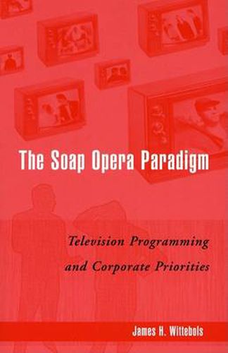 Cover image for The Soap Opera Paradigm: Television Programming and Corporate Priorities