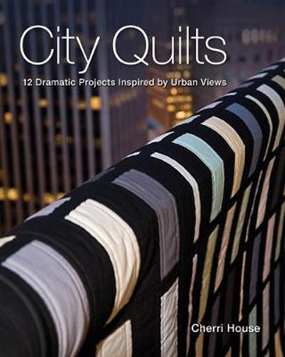 Cover image for City Quilts: 12 Dramatic Projects Inspired by Urban Views