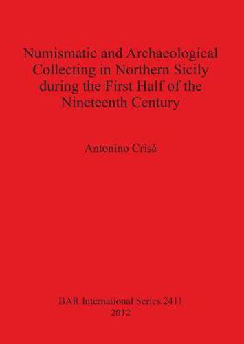 Cover image for Numismatic and Archaeological Collecting in Northern Sicily During the First Half of the Nineteenth Century