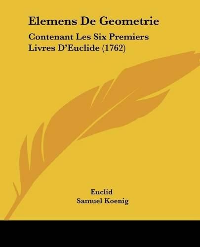 Elemens de Geometrie: Contenant Les Six Premiers Livres D'Euclide (1762)