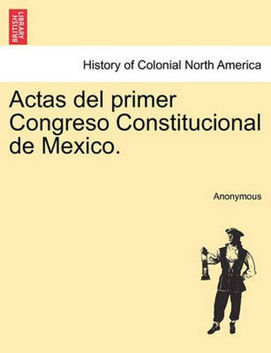 Cover image for Actas del Primer Congreso Constitucional de Mexico.