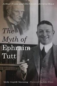 Cover image for The Myth of Ephraim Tutt: Arthur Train and His Great Literary Hoax