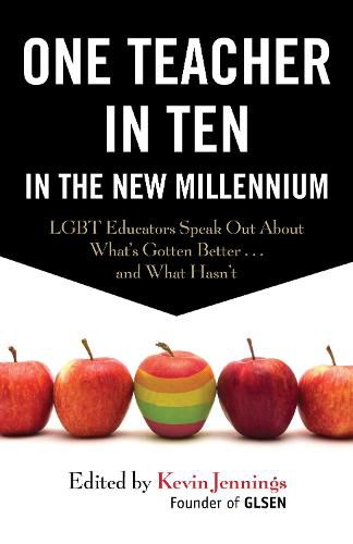 One Teacher in Ten in the New Millennium: LGBT Educators Speak Out About What's Gotten Better . . . and What Hasn't