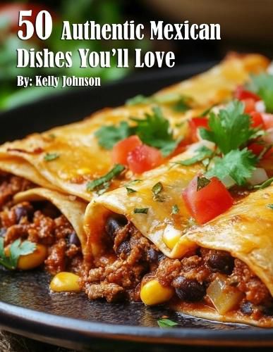 Cover image for 50 Authentic Mexican Dishes You'll Crave