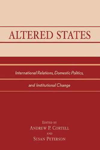 Cover image for Altered States: International Relations, Domestic Politics, and Institutional Change