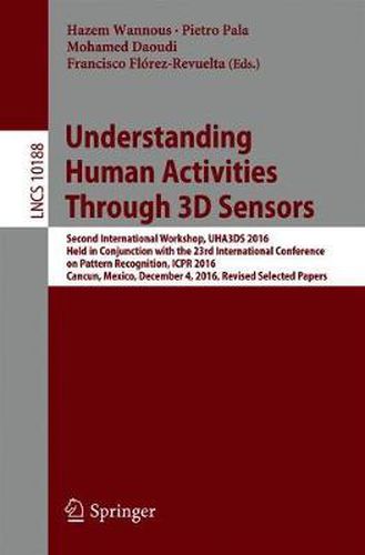 Cover image for Understanding Human Activities Through 3D Sensors: Second International Workshop, UHA3DS 2016, Held in Conjunction with the 23rd International Conference on Pattern Recognition, ICPR 2016, Cancun, Mexico, December 4, 2016, Revised Selected Papers