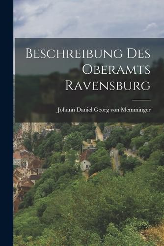 Cover image for Beschreibung des Oberamts Ravensburg