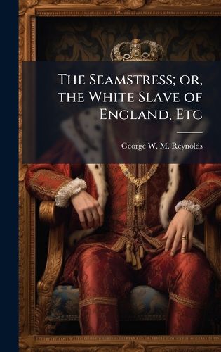 Cover image for The Seamstress; or, the White Slave of England, Etc