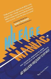 Cover image for Mileage Maniac: My Genius, Madness and a Touch Of Evil To Amass 40 Million Frequent Flyer Miles