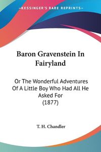 Cover image for Baron Gravenstein in Fairyland: Or the Wonderful Adventures of a Little Boy Who Had All He Asked for (1877)