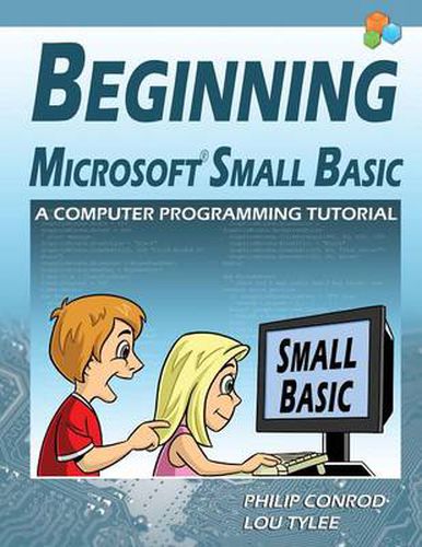 Cover image for Beginning Microsoft Small Basic - A Computer Programming Tutorial - Color Illustrated 1.0 Edition