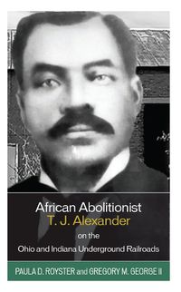 Cover image for African Abolitionist T. J. Alexander on the Ohio and Indiana Underground Railroads