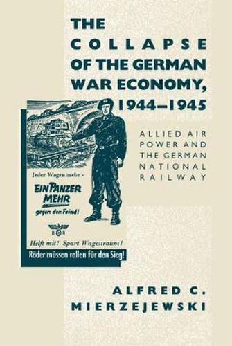 Cover image for The Collapse of the German War Economy, 1944-1945: Allied Air Power and the German National Railway