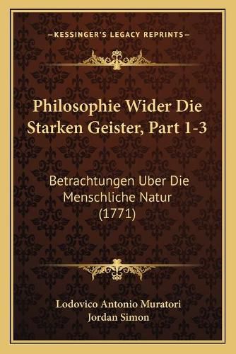 Philosophie Wider Die Starken Geister, Part 1-3: Betrachtungen Uber Die Menschliche Natur (1771)