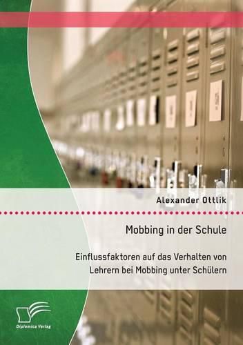 Cover image for Mobbing in der Schule: Einflussfaktoren auf das Verhalten von Lehrern bei Mobbing unter Schulern