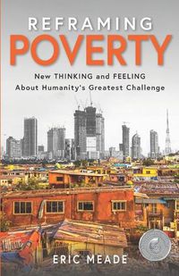 Cover image for Reframing Poverty: New Thinking and Feeling About Humanity's Greatest Challenge