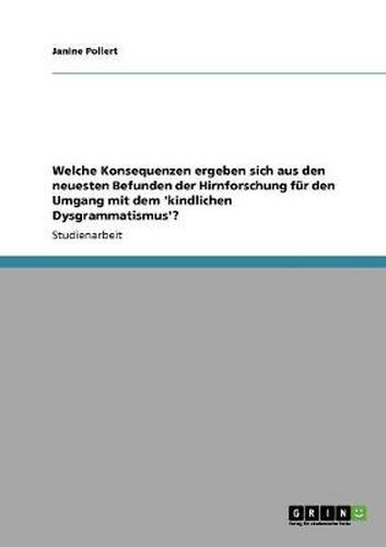 Cover image for Welche Konsequenzen ergeben sich aus den neuesten Befunden der Hirnforschung fur den Umgang mit dem 'kindlichen Dysgrammatismus'?