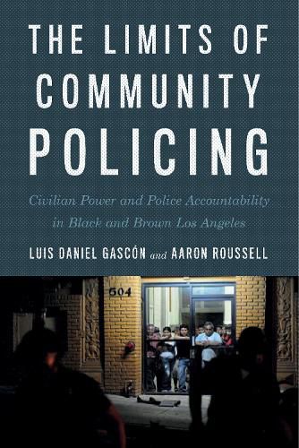 Cover image for The Limits of Community Policing: Civilian Power and Police Accountability in Black and Brown Los Angeles