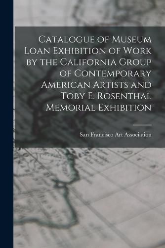 Cover image for Catalogue of Museum Loan Exhibition of Work by the California Group of Contemporary American Artists and Toby E. Rosenthal Memorial Exhibition