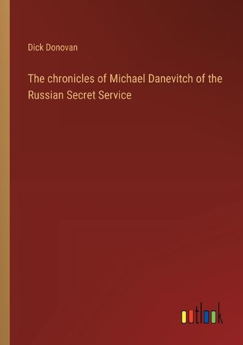 Cover image for The chronicles of Michael Danevitch of the Russian Secret Service