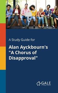Cover image for A Study Guide for Alan Ayckbourn's A Chorus of Disapproval