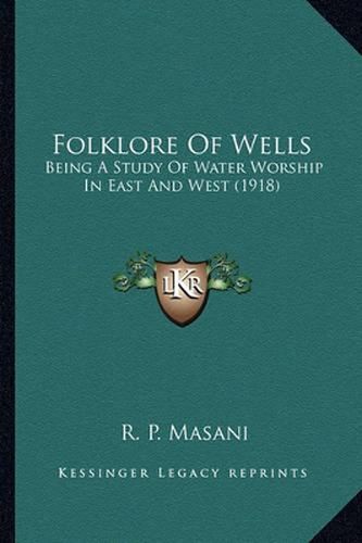 Cover image for Folklore of Wells: Being a Study of Water Worship in East and West (1918)