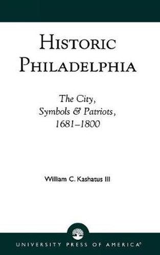 Cover image for Historic Philadelphia: The City, Symbols and Patriots, 1681-1800