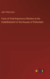 Cover image for Facts of Vital Importance Relative to the Embellishment of the Houses of Parliament