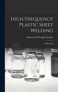 Cover image for High Frequency Plastic Sheet Welding; a Handbook