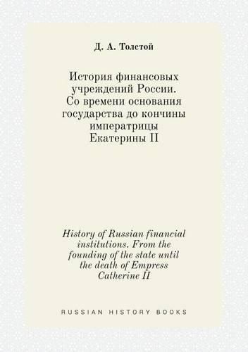 Cover image for History of Russian financial institutions. From the founding of the state until the death of Empress Catherine II