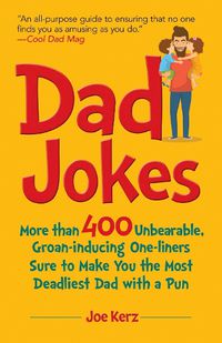 Cover image for Dad Jokes: More Than 400 Unbearable, Groan-Inducing One-Liners Sure to Make You the Deadliest Dad With a Pun