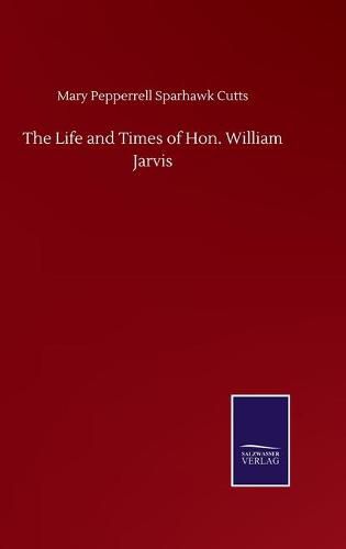 The Life and Times of Hon. William Jarvis