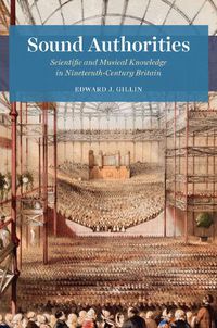 Cover image for Sound Authorities: Scientific and Musical Knowledge in Nineteenth-Century Britain