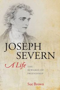 Cover image for Joseph Severn, A Life: The Rewards of Friendship