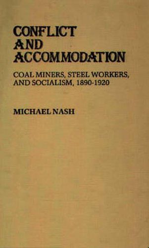 Cover image for Conflict and Accommodation: Coal Miners, Steel Workers, and Socialism, 1890-1920