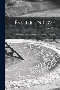 Cover image for Falling in Love [microform]: With Other Essays on More Exact Branches of Science