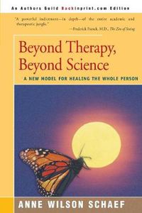 Cover image for Beyond Therapy, Beyond Science: A New Model for Healing the Whole Person