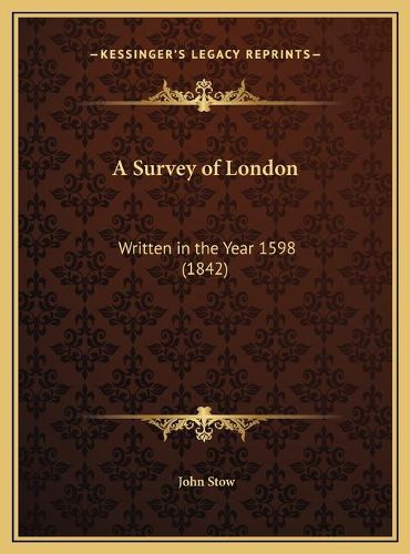 A Survey of London a Survey of London: Written in the Year 1598 (1842) Written in the Year 1598 (1842)