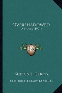 Cover image for Overshadowed Overshadowed: A Novel (1901) a Novel (1901)