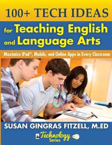 Cover image for 100+ Tech Ideas for Teaching English and Language Arts: Maximize iPad, Mobile, and Online Apps in Every Classroom