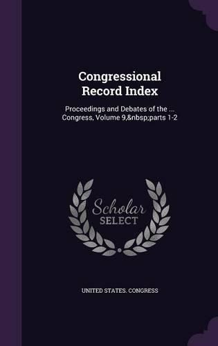 Cover image for Congressional Record Index: Proceedings and Debates of the ... Congress, Volume 9, Parts 1-2