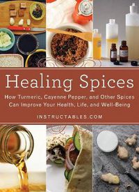 Cover image for Healing Spices: How Turmeric, Cayenne Pepper, and Other Spices Can Improve Your Health, Life, and Well-Being