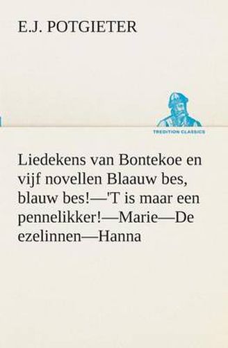 Cover image for Liedekens van Bontekoe en vijf novellen Blaauw bes, blauw bes!-'T is maar een pennelikker!-Marie-De ezelinnen-Hanna