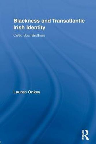 Cover image for Blackness and Transatlantic Irish Identity: Celtic Soul Brothers