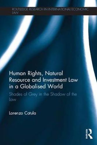 Cover image for Human Rights, Natural Resource and Investment Law in a Globalised World: Shades of grey in the shadow of the law