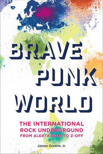 Cover image for Brave Punk World: The International Rock Underground from Alerta Roja to Z-Off