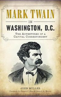 Cover image for Mark Twain in Washington, D.C.: The Adventures of a Capital Correspondent